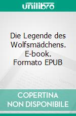 Die Legende des Wolfsmädchens. E-book. Formato EPUB ebook