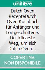 Dutch Oven RezepteDutch Oven Kochbuch für Anfänger und Fortgeschrittene. Der kürzeste Weg, um sich Dutch Oven Gerichte auf der Zunge zergehen zu lassen.. E-book. Formato EPUB ebook