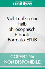 Voll Fünfzig und halb philosophisch. E-book. Formato EPUB ebook