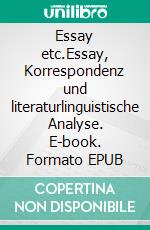 Essay etc.Essay, Korrespondenz und literaturlinguistische Analyse. E-book. Formato EPUB ebook di Helge-Wolfgang Michel