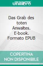 Das Grab des toten Anwaltes. E-book. Formato EPUB ebook