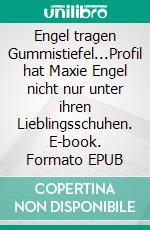 Engel tragen Gummistiefel...Profil hat Maxie Engel nicht nur unter ihren Lieblingsschuhen. E-book. Formato EPUB ebook di Doris Manroth