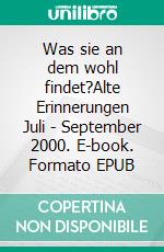 Was sie an dem wohl findet?Alte Erinnerungen  Juli - September 2000. E-book. Formato EPUB