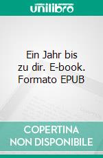 Ein Jahr bis zu dir. E-book. Formato EPUB ebook