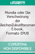 Mondia oder Die Verschwörung der GleichenZukunftsroman. E-book. Formato EPUB ebook