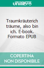 Traumkräuterich träume, also bin ich. E-book. Formato EPUB ebook di Lila Mint