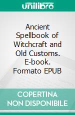 Ancient Spellbook of Witchcraft and Old Customs. E-book. Formato EPUB ebook