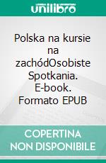 Polska na kursie na zachódOsobiste Spotkania. E-book. Formato EPUB ebook di Hartmut Spieker