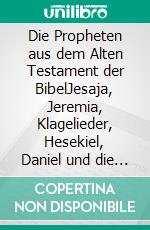 Die Propheten aus dem Alten Testament der BibelJesaja, Jeremia, Klagelieder, Hesekiel, Daniel und die zwölf kleinen Propheten. E-book. Formato EPUB ebook