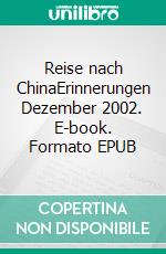 Reise nach ChinaErinnerungen Dezember 2002. E-book. Formato EPUB ebook