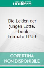 Die Leiden der jungen Lotte. E-book. Formato EPUB ebook