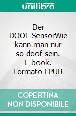 Der DOOF-SensorWie kann man nur so doof sein. E-book. Formato EPUB ebook