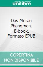 Das Moran Phänomen. E-book. Formato EPUB ebook di Perry Payne