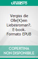 Vergiss die Olle(K)ein Liebesroman?. E-book. Formato EPUB ebook di Werner Pfeil