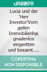 Lucia und der 'Herr Investor'Vom geilen Immobilienhai gnadenlos eingeritten und besamt. E-book. Formato EPUB ebook