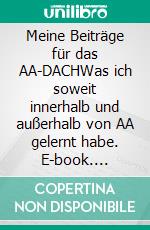 Meine Beiträge für das AA-DACHWas ich soweit innerhalb und außerhalb von AA gelernt habe. E-book. Formato EPUB ebook