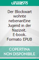 Der Blockwart wohnte nebenanEine Jugend in der Nazizeit. E-book. Formato EPUB ebook