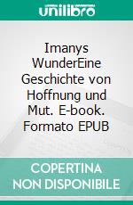 Imanys WunderEine Geschichte von Hoffnung und Mut. E-book. Formato EPUB ebook