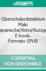 Oberschülerdetektivin Maki JarumichiJapanische/Krimi/Kurzgeschichten. E-book. Formato EPUB ebook