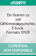 Ein Gramm zu viel GiftKriminalgeschichte. E-book. Formato EPUB ebook