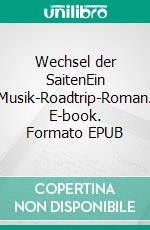 Wechsel der SaitenEin Musik-Roadtrip-Roman. E-book. Formato EPUB