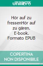 Hör auf zu fressenHör auf zu gären. E-book. Formato EPUB ebook di Matthias Krause