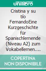 Cristina y su tío FernandoEine Kurzgeschichte für Spanischlernende (Niveau A2) zum Vokabellernen. E-book. Formato EPUB ebook