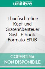 Thunfisch ohne Kopf und GrätenAbenteuer Gast. E-book. Formato EPUB ebook di Susanne El Malki