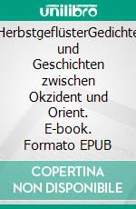 HerbstgeflüsterGedichte und Geschichten zwischen Okzident und Orient. E-book. Formato EPUB ebook