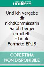 Und ich vergebe dir nichtKommissarin Sarah Berger ermittelt. E-book. Formato EPUB ebook