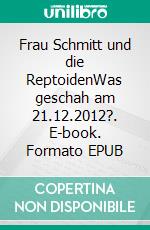 Frau Schmitt und die ReptoidenWas geschah am 21.12.2012?. E-book. Formato EPUB ebook di Anne Müller