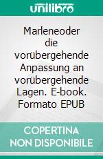 Marleneoder die vorübergehende Anpassung an vorübergehende Lagen. E-book. Formato EPUB ebook