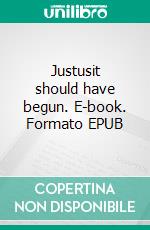 Justusit should have begun. E-book. Formato EPUB