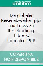 Die globalen ReisenetzwerkeTipps und Tricks zur Reisebuchung. E-book. Formato EPUB ebook di Thomas Biehlig