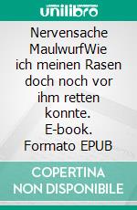 Nervensache MaulwurfWie ich meinen Rasen doch noch vor ihm retten konnte. E-book. Formato EPUB ebook di Helmut Meinhövel