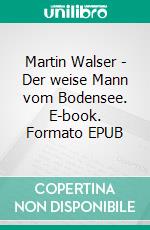 Martin Walser  - Der weise Mann vom Bodensee. E-book. Formato EPUB ebook
