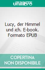 Lucy, der Himmel und ich. E-book. Formato EPUB ebook di Volker Schoßwald