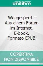 Weggesperrt - Aus einem Forum im Internet. E-book. Formato EPUB