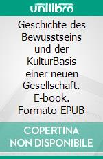 Geschichte des Bewusstseins und der KulturBasis einer neuen Gesellschaft. E-book. Formato EPUB ebook di Theodor Henzler