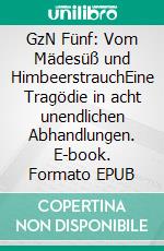 GzN Fünf: Vom Mädesüß und HimbeerstrauchEine Tragödie in acht unendlichen Abhandlungen. E-book. Formato EPUB ebook di Alexander Glas