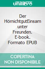 Der HörnichtgutEinsam unter Freunden. E-book. Formato EPUB