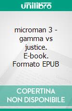 microman 3 - gamma vs justice. E-book. Formato EPUB ebook di Lisa Darling