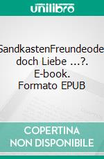 SandkastenFreundeoder doch Liebe ...?. E-book. Formato EPUB