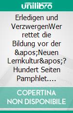 Erledigen und VerzwergenWer rettet die Bildung vor der 'Neuen Lernkultur'? Hundert Seiten Pamphlet. Sieben Kapitel Wahrheit.. E-book. Formato EPUB ebook di Markus Daumüller