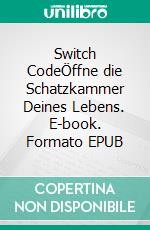 Switch CodeÖffne die Schatzkammer Deines Lebens. E-book. Formato EPUB ebook