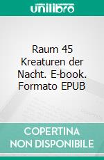 Raum 45 Kreaturen der Nacht. E-book. Formato EPUB ebook di Jürgen Timm