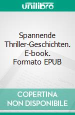 Spannende Thriller-Geschichten. E-book. Formato EPUB ebook