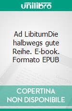 Ad LibitumDie halbwegs gute Reihe. E-book. Formato EPUB ebook