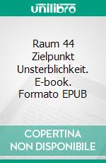 Raum 44 Zielpunkt Unsterblichkeit. E-book. Formato EPUB ebook di Jürgen Timm