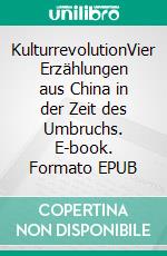 KulturrevolutionVier Erzählungen aus China in der Zeit des Umbruchs. E-book. Formato EPUB ebook